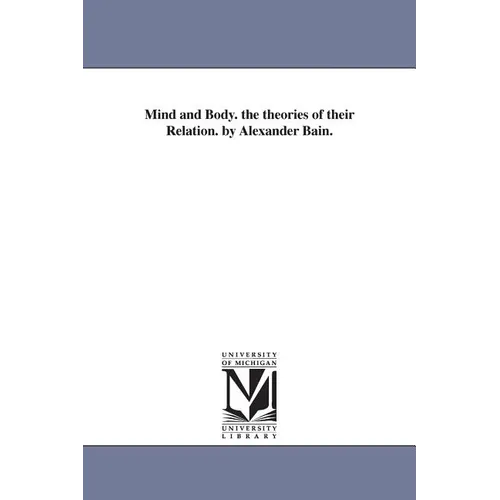 Mind and Body. the theories of their Relation. by Alexander Bain.