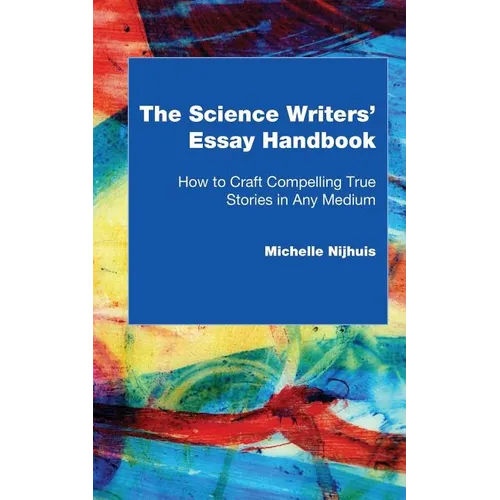 The Science Writers' Essay Handbook: How to Craft Compelling True Stories in Any Medium