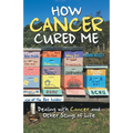 How Cancer Cured Me: Dealing with Cancer and Other Stings of Life