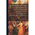 A Narrative of the Last Moments of the Life of Don Augustin De Iturbide, Ex-Emperor of Mexico