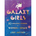 Galaxy Girls: 50 Amazing Stories of Women in Space