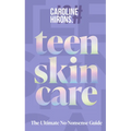Teen Skincare: The Ultimate No Nonsense Guide