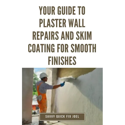 Your Guide to Plaster Wall Repairs and Skim Coating for Smooth Finishes: Step-by-Step Instructions for Fixing Cracks, Holes, Water Damage and Applying