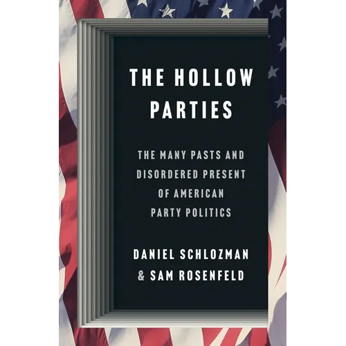The Hollow Parties: The Many Pasts and Disordered Present of American Party Politics