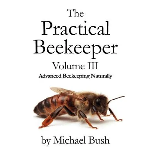 The Practical Beekeeper Volume III Advanced Beekeeping Naturally