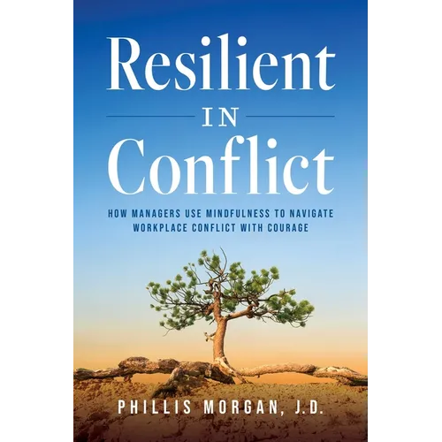 Resilient in Conflict: How Managers Use Mindfulness to Navigate Workplace Conflict with Courage