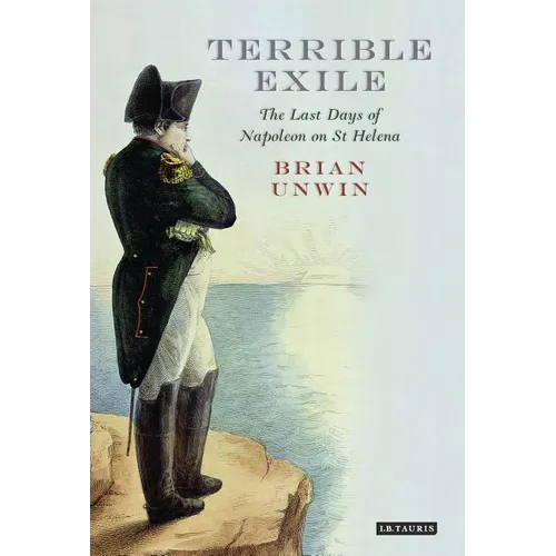 Terrible Exile: The Last Days of Napoleon on St Helena