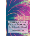 Critica de la Razon Practica - La filosofia moral ( Spanish) Edition
