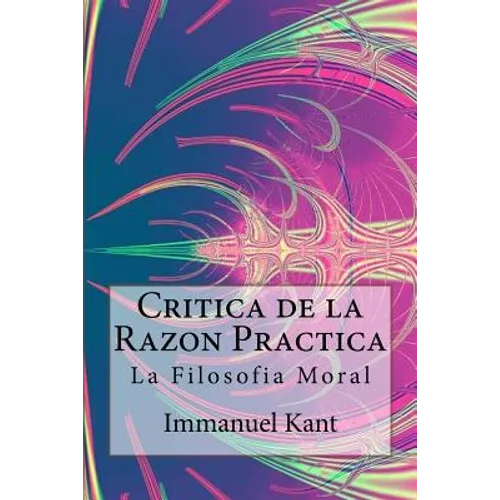 Critica de la Razon Practica - La filosofia moral ( Spanish) Edition