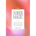 Sober Magic: Using the Tarot and Ritual in Your Journey Away from Drinking