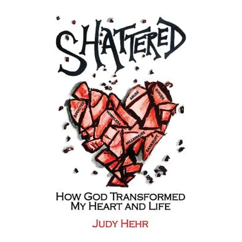 Shattered: How God Transformed My Heart and Life