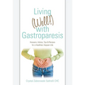 Living (Well!) with Gastroparesis: Answers, Advice, Tips & Recipes for a Healthier, Happier Life