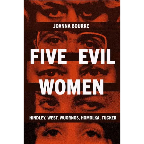 Five Evil Women: Hindley, West, Wuornos, Homolka, Tucker