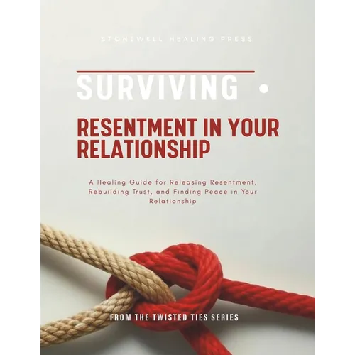 Surviving Resentment In Your Relationship: A Healing Guide for Releasing Resentment, Rebuilding Trust, and Finding Peace in Your Relationship