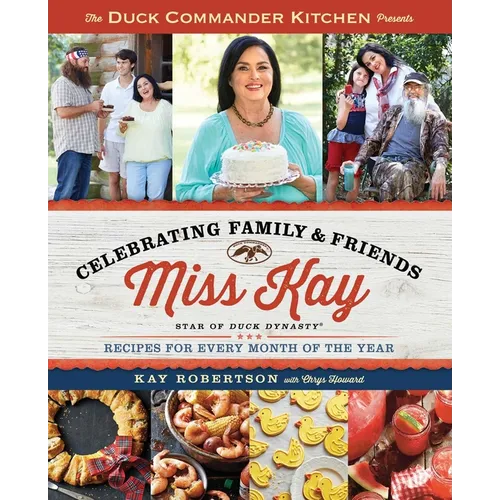 Duck Commander Kitchen Presents Celebrating Family and Friends: Recipes for Every Month of the Year