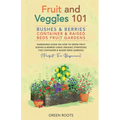 Fruit and Veggies 101 - Bushes & Berries: Container & Raised Beds Fruit Gardens - Gardening Guide On How To Grow Fruit Bushes & Berries Using Organic
