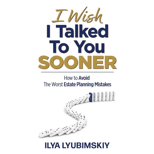 I Wish I Talked To You Sooner: How To Avoid The Worst Estate Planning Mistakes