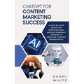 ChatGPT for Content Marketing Success: A Step-by-Step Guide for Professional Service Company Owners to Creating Content Consistently