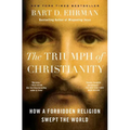 The Triumph of Christianity: How a Forbidden Religion Swept the World