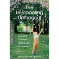 The Unschooling Unmanual: Nurturing Children's Natural Love of Learning