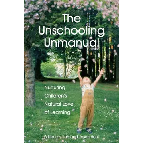 The Unschooling Unmanual: Nurturing Children's Natural Love of Learning