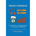 Track Changes: The Origin Story of Canadian Music on the Internet (1990-2010)