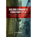 Building Community, Chinatown Style: A Half Century of Leadership in San Francisco Chinatown