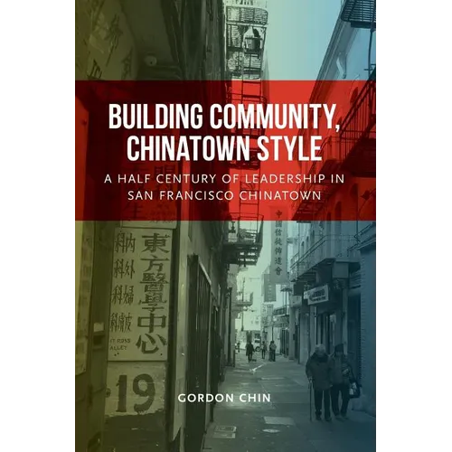 Building Community, Chinatown Style: A Half Century of Leadership in San Francisco Chinatown