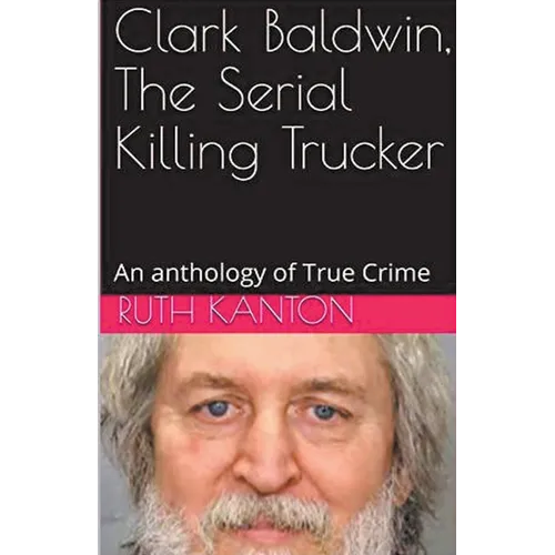 Clark Baldwin, The Serial Killing Trucker