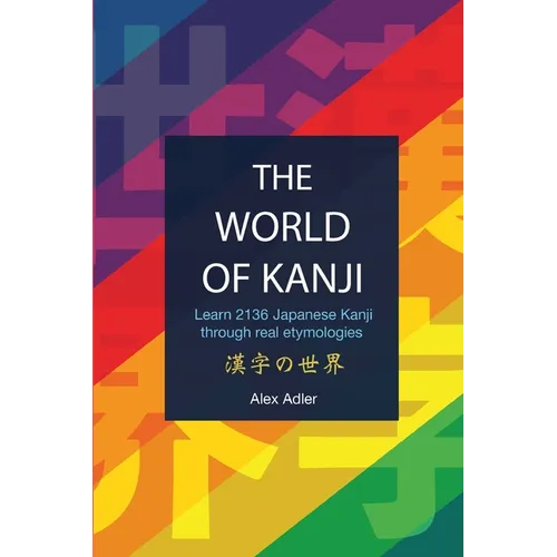 The World of Kanji Reprint: Learn 2136 kanji through real etymologies