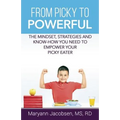 From Picky to Powerful: The Mindset, Strategies, and Know-How You Need to Empower Your Picky Eater