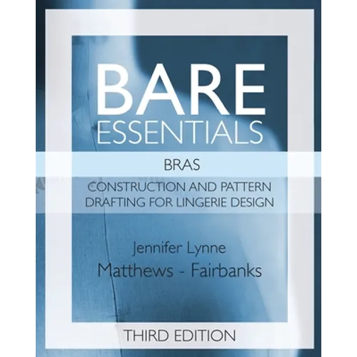 Bare Essentials: Bras - Third Edition: Construction and Pattern Drafting for Lingerie Design