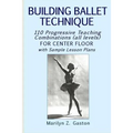 Building Ballet Technique: 110 Progressive Teaching Combinations for Center Floor