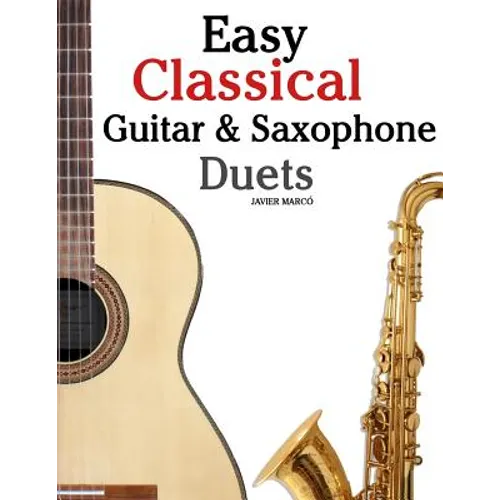 Easy Classical Guitar & Saxophone Duets: For Alto, Baritone, Tenor & Soprano Saxophone Player. Featuring Music of Mozart, Handel, Strauss, Grieg and O