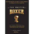 The Master Boxer: The Definitive Guide to Becoming a World Class Fighter