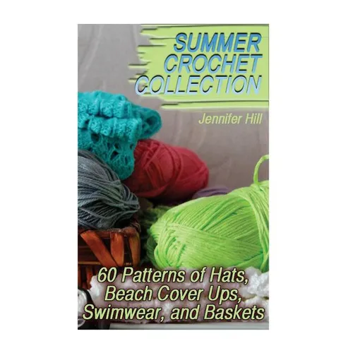 Summer Crochet Collection: 60 Patterns of Hats, Beach Cover Ups, Swimwear, and Baskets: (Crochet Patterns, Crochet Stitches)