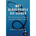 Why Black People Die Sooner: What Medicine Gets Wrong about Race and How to Fix It