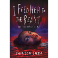 I Feed Her to the Beast and the Beast Is Me
