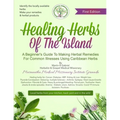 Healing Herbs Of The Island: A Beginners Guide To Making Herbal Remedies For Common Illnesses Using Caribbean Herbs