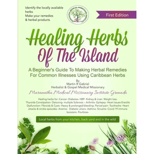 Healing Herbs Of The Island: A Beginners Guide To Making Herbal Remedies For Common Illnesses Using Caribbean Herbs