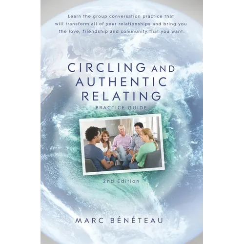 Circling and Authentic Relating Practice Guide (2nd Edition): Learn the group conversation practice that will transform all of your relationships and