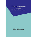 The Little Man: A Farcical Morality in Three Scenes