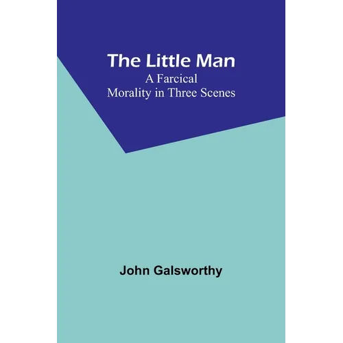 The Little Man: A Farcical Morality in Three Scenes
