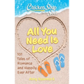 Chicken Soup for the Soul: All You Need Is Love: 101 Tales of Romance and Happily Ever After