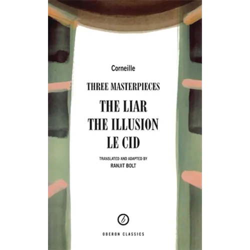 Corneille: Three Masterpieces: The Liar; The Illusion; Le Cid