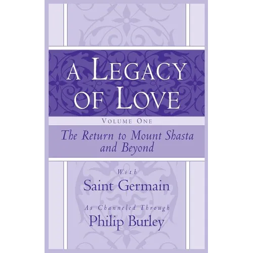 A Legacy of Love, Volume One: The Return to Mount Shasta and Beyond