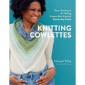 Knitting Cowlettes: Clever Techniques for Making Custom Mini-Cowls to Elevate Any Outfit