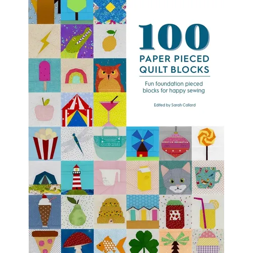 100 Paper Pieced Quilt Blocks: Fun Foundation Pieced Blocks for Happy Sewing