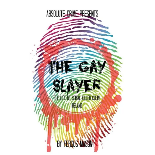 The Gay Slayer: The Life of Serial Killer Colin Ireland