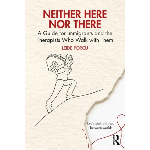 Neither Here Nor There: A Guide for Immigrants and the Therapists Who Walk with Them